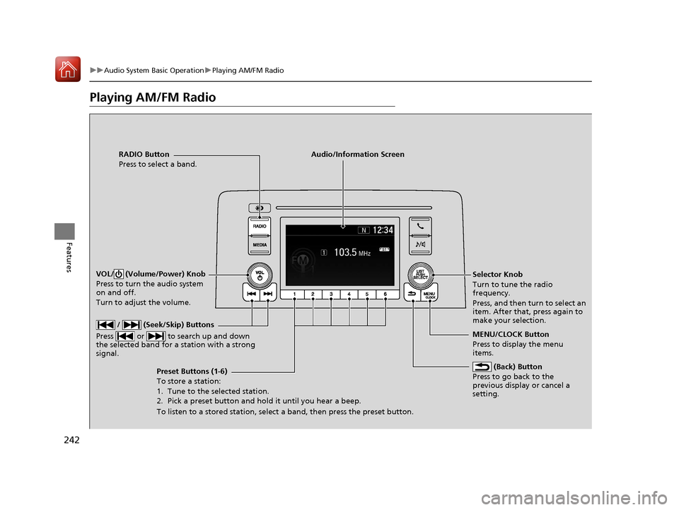 HONDA CR-V 2017 RM1, RM3, RM4 / 4.G User Guide 242
uuAudio System Basic Operation uPlaying AM/FM Radio
Features
Playing AM/FM Radio
RADIO Button
Press to select a band.
(Back) Button
Press to go back to the
previous display or cancel a
setting. HONDA CR-V 2017 RM1, RM3, RM4 / 4.G User Guide 242
uuAudio System Basic Operation uPlaying AM/FM Radio
Features
Playing AM/FM Radio
RADIO Button
Press to select a band.
(Back) Button
Press to go back to the
previous display or cancel a
setting.