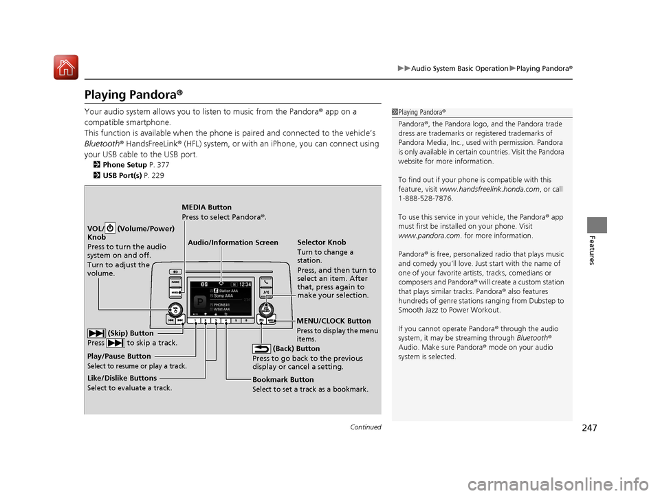 HONDA CR-V 2017 RM1, RM3, RM4 / 4.G User Guide 247
uuAudio System Basic Operation uPlaying Pandora ®
Continued
Features
Playing Pandora ®
Your audio system allows you to listen to music from the Pandora ® app on a
compatible smartphone.
This HONDA CR-V 2017 RM1, RM3, RM4 / 4.G User Guide 247
uuAudio System Basic Operation uPlaying Pandora ®
Continued
Features
Playing Pandora ®
Your audio system allows you to listen to music from the Pandora ® app on a
compatible smartphone.
This