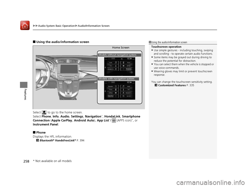 HONDA CR-V 2017 RM1, RM3, RM4 / 4.G Owners Manual uuAudio System Basic Operation uAudio/Information Screen
258
Features
■Using the audio/information screen
Select   to go to the home screen.
Select  Phone,  Info, Audio , Settings , Navigation
*, Ho