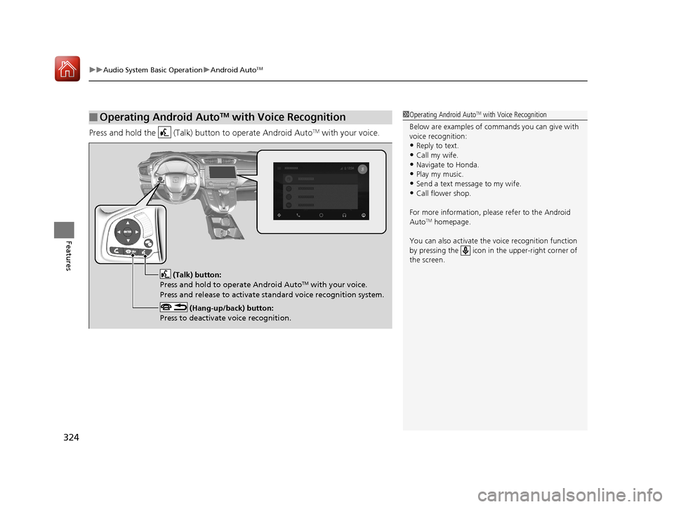 HONDA CR-V 2017 RM1, RM3, RM4 / 4.G User Guide uuAudio System Basic Operation uAndroid AutoTM
324
Features
Press and hold the (Talk) bu tton to operate Android AutoTM with your voice.
■Operating Android AutoTM with Voice Recognition1Operating HONDA CR-V 2017 RM1, RM3, RM4 / 4.G User Guide uuAudio System Basic Operation uAndroid AutoTM
324
Features
Press and hold the (Talk) bu tton to operate Android AutoTM with your voice.
■Operating Android AutoTM with Voice Recognition1Operating