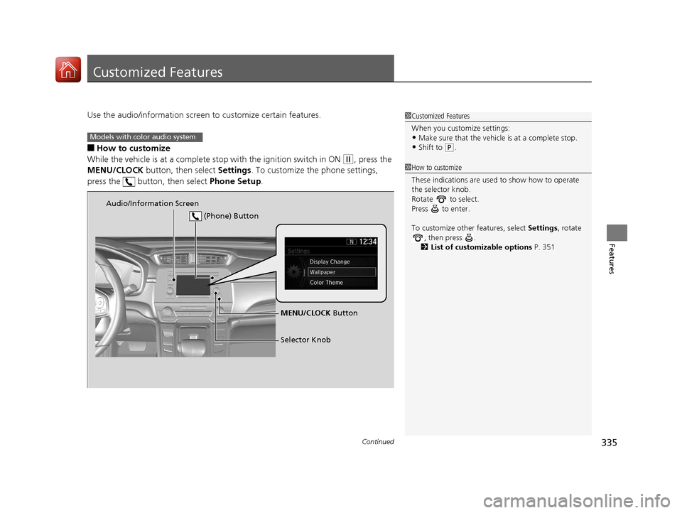 HONDA CR-V 2017 RM1, RM3, RM4 / 4.G User Guide 335Continued
Features
Customized Features
Use the audio/information screen to customize certain features.
■How to customize
While the vehicle is at a complete st op with the ignition switch in ON
( HONDA CR-V 2017 RM1, RM3, RM4 / 4.G User Guide 335Continued
Features
Customized Features
Use the audio/information screen to customize certain features.
■How to customize
While the vehicle is at a complete st op with the ignition switch in ON
(