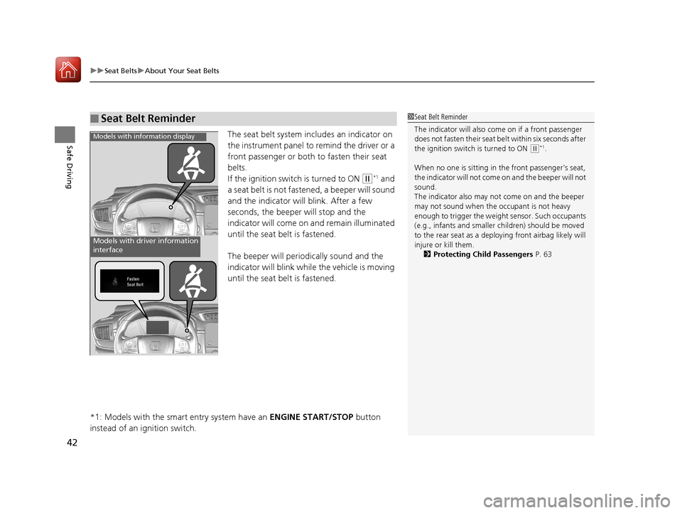 HONDA CR-V 2017 RM1, RM3, RM4 / 4.G Owners Manual uuSeat Belts uAbout Your Seat Belts
42
Safe DrivingThe seat belt system in cludes an indicator on 
the instrument panel to remind the driver or a 
front passenger or both to fasten their seat 
belts.
