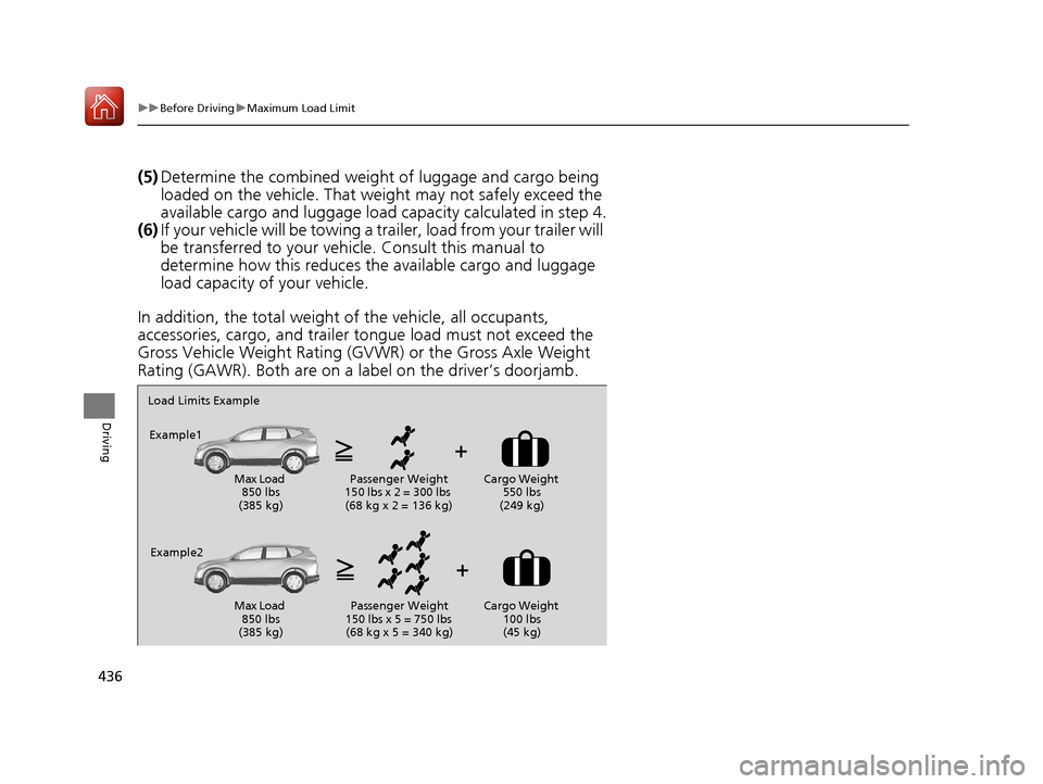 HONDA CR-V 2017 RM1, RM3, RM4 / 4.G Owners Manual 436
uuBefore Driving uMaximum Load Limit
Driving
(5) Determine the combined weight  of luggage and cargo being 
loaded on the vehicle. That we ight may not safely exceed the 
available cargo and lugga