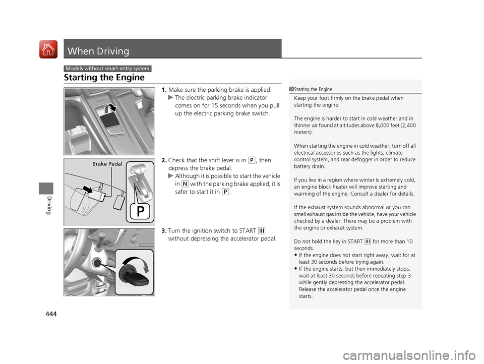 HONDA CR-V 2017 RM1, RM3, RM4 / 4.G Repair Manual 444
Driving
When Driving
Starting the Engine
1.Make sure the parking brake is applied.
u The electric parking brake indicator
comes on for 15 seconds when you pull
up the electric parking brake swit HONDA CR-V 2017 RM1, RM3, RM4 / 4.G Repair Manual 444
Driving
When Driving
Starting the Engine
1.Make sure the parking brake is applied.
u The electric parking brake indicator
comes on for 15 seconds when you pull
up the electric parking brake swit
