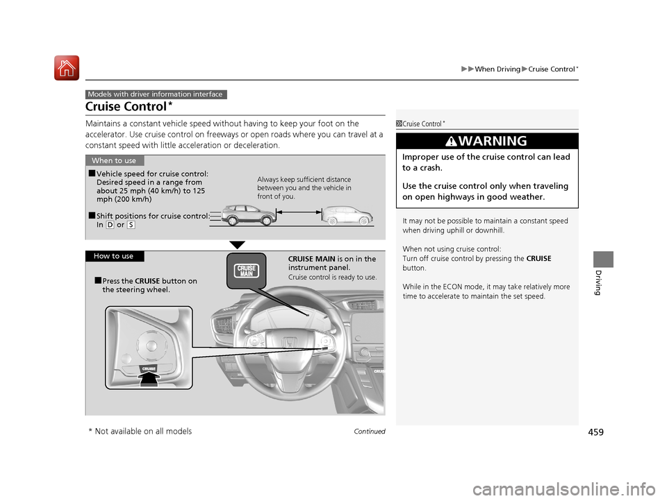 HONDA CR-V 2017 RM1, RM3, RM4 / 4.G Repair Manual 459
uuWhen Driving uCruise Control*
Continued
Driving
Cruise Control*
Maintains a constant vehicle speed without having to keep your foot on the
accelerator. Use cruise control on freeways or open ro HONDA CR-V 2017 RM1, RM3, RM4 / 4.G Repair Manual 459
uuWhen Driving uCruise Control*
Continued
Driving
Cruise Control*
Maintains a constant vehicle speed without having to keep your foot on the
accelerator. Use cruise control on freeways or open ro