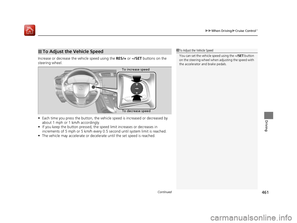 HONDA CR-V 2017 RM1, RM3, RM4 / 4.G Manual PDF Continued461
uuWhen Driving uCruise Control*
Driving
Increase or decrease the vehicle speed using the RES/+ or −/SET buttons on the
steering wheel.
• Each time you press the button, the vehicl HONDA CR-V 2017 RM1, RM3, RM4 / 4.G Manual PDF Continued461
uuWhen Driving uCruise Control*
Driving
Increase or decrease the vehicle speed using the RES/+ or −/SET buttons on the
steering wheel.
• Each time you press the button, the vehicl