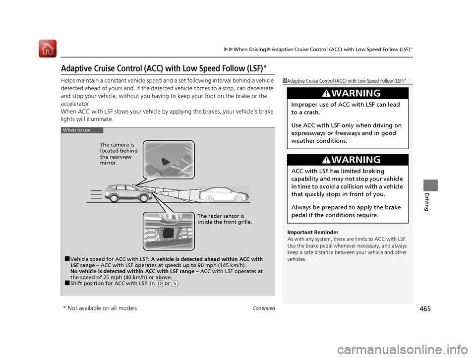 HONDA CR-V 2017 RM1, RM3, RM4 / 4.G Owners Manual 465
uuWhen Driving uAdaptive Cruise Control (ACC) with Low Speed Follow (LSF)*
Continued
Driving
Adaptive Cruise Control (ACC) with Low Speed Follow (LSF)*
Helps maintain a constant vehicle speed and 