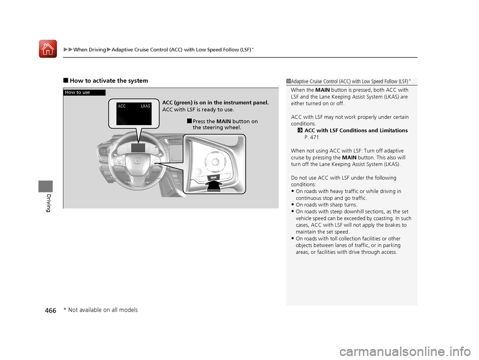 HONDA CR-V 2017 RM1, RM3, RM4 / 4.G Owners Manual uuWhen Driving uAdaptive Cruise Control (ACC) with Low Speed Follow (LSF)*
466
Driving
■How to activate the system1Adaptive Cruise Control (ACC)  with Low Speed Follow (LSF)*
When the MAIN button is