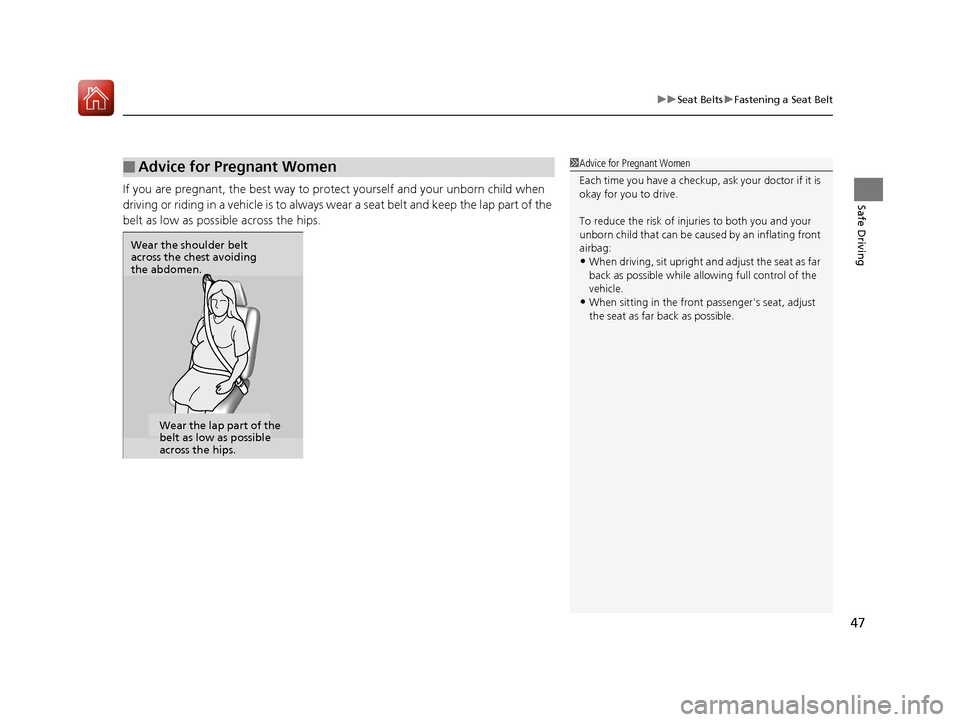HONDA CR-V 2017 RM1, RM3, RM4 / 4.G User Guide 47
uuSeat Belts uFastening a Seat Belt
Safe DrivingIf you are pregnant, the best way to prot ect yourself and your unborn child when 
driving or riding in a vehicle is to always wear a seat belt and k