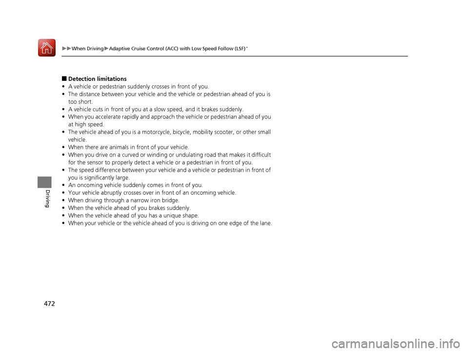 HONDA CR-V 2017 RM1, RM3, RM4 / 4.G Owners Manual 472
uuWhen Driving uAdaptive Cruise Control (ACC) with Low Speed Follow (LSF)*
Driving
■Detection limitations
• A vehicle or pedestrian suddenly crosses in front of you.
• The distance between y