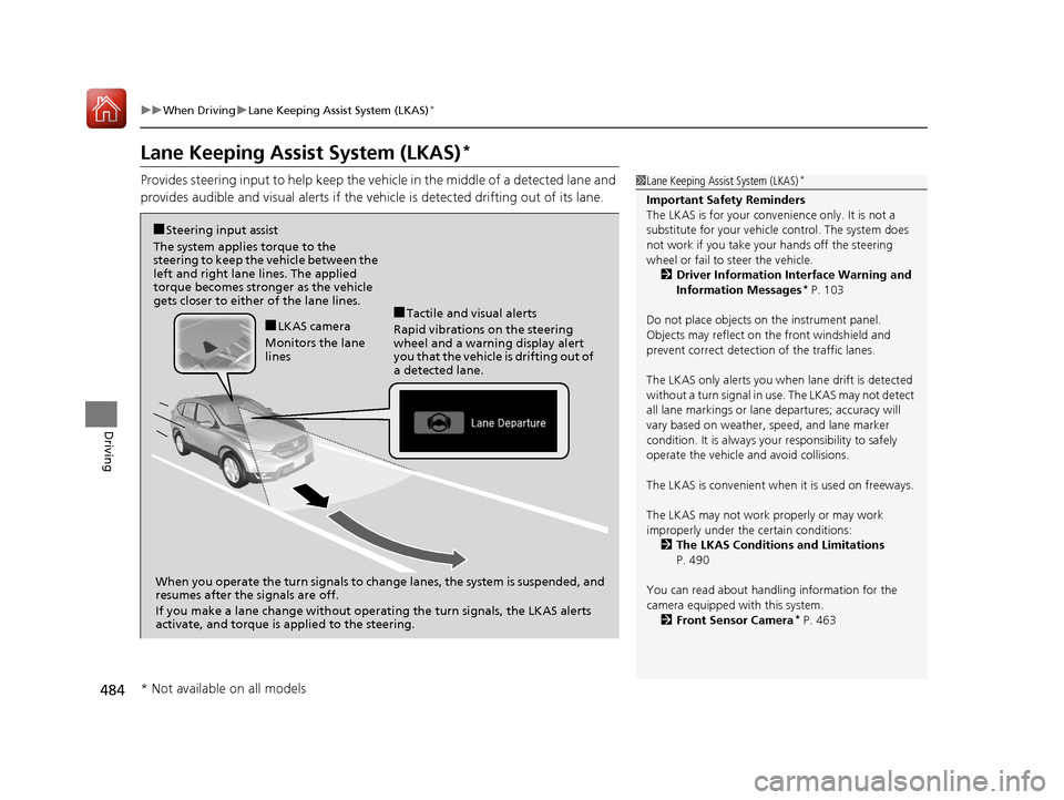 HONDA CR-V 2017 RM1, RM3, RM4 / 4.G Owners Manual 484
uuWhen Driving uLane Keeping Assist System (LKAS)*
Driving
Lane Keeping Assist System (LKAS)*
Provides steering input to help keep the vehicle in the middle of a detected lane and
provides audibl HONDA CR-V 2017 RM1, RM3, RM4 / 4.G Owners Manual 484
uuWhen Driving uLane Keeping Assist System (LKAS)*
Driving
Lane Keeping Assist System (LKAS)*
Provides steering input to help keep the vehicle in the middle of a detected lane and
provides audibl