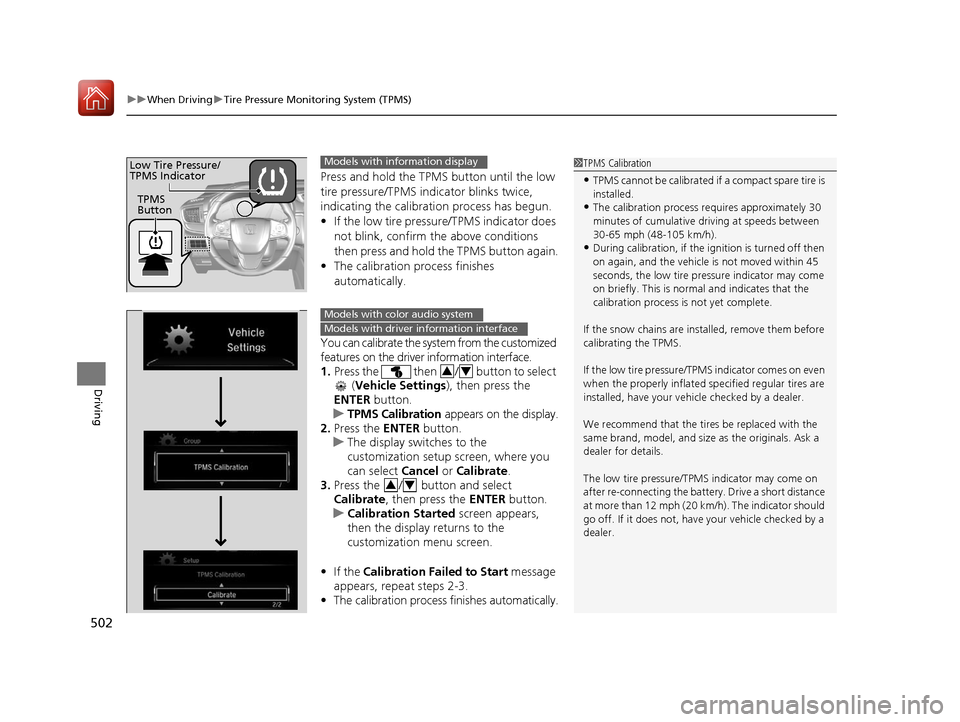HONDA CR-V 2017 RM1, RM3, RM4 / 4.G Owners Manual uuWhen Driving uTire Pressure Monitoring System (TPMS)
502
Driving
Press and hold the TPMS button until the low 
tire pressure/TPMS indi cator blinks twice, 
indicating the calibration process has beg