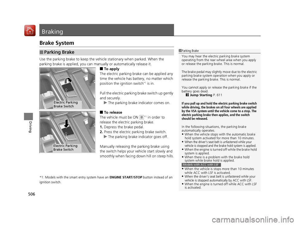 HONDA CR-V 2017 RM1, RM3, RM4 / 4.G Owners Manual 506
Driving
Braking
Brake System
Use the parking brake to keep the vehicle stationary when parked. When the 
parking brake is applied, you can manually or automatically release it.
■To apply
The ele