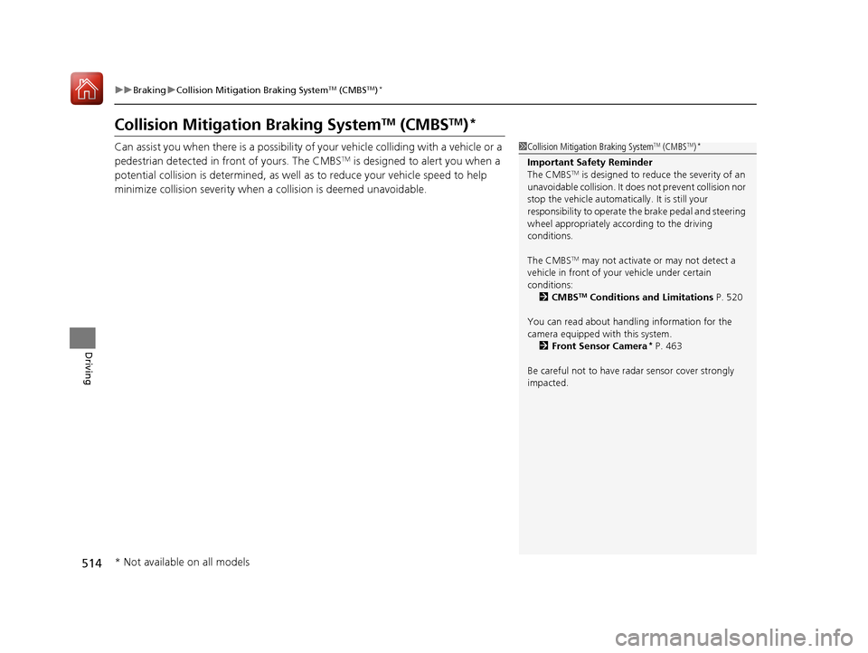 HONDA CR-V 2017 RM1, RM3, RM4 / 4.G Owners Manual 514
uuBraking uCollision Mitigation Braking SystemTM (CMBSTM)*
Driving
Collision Mitigati on Braking SystemTM (CMBSTM)*
Can assist you when there is a possibility of your vehicle colliding with a vehi HONDA CR-V 2017 RM1, RM3, RM4 / 4.G Owners Manual 514
uuBraking uCollision Mitigation Braking SystemTM (CMBSTM)*
Driving
Collision Mitigati on Braking SystemTM (CMBSTM)*
Can assist you when there is a possibility of your vehicle colliding with a vehi