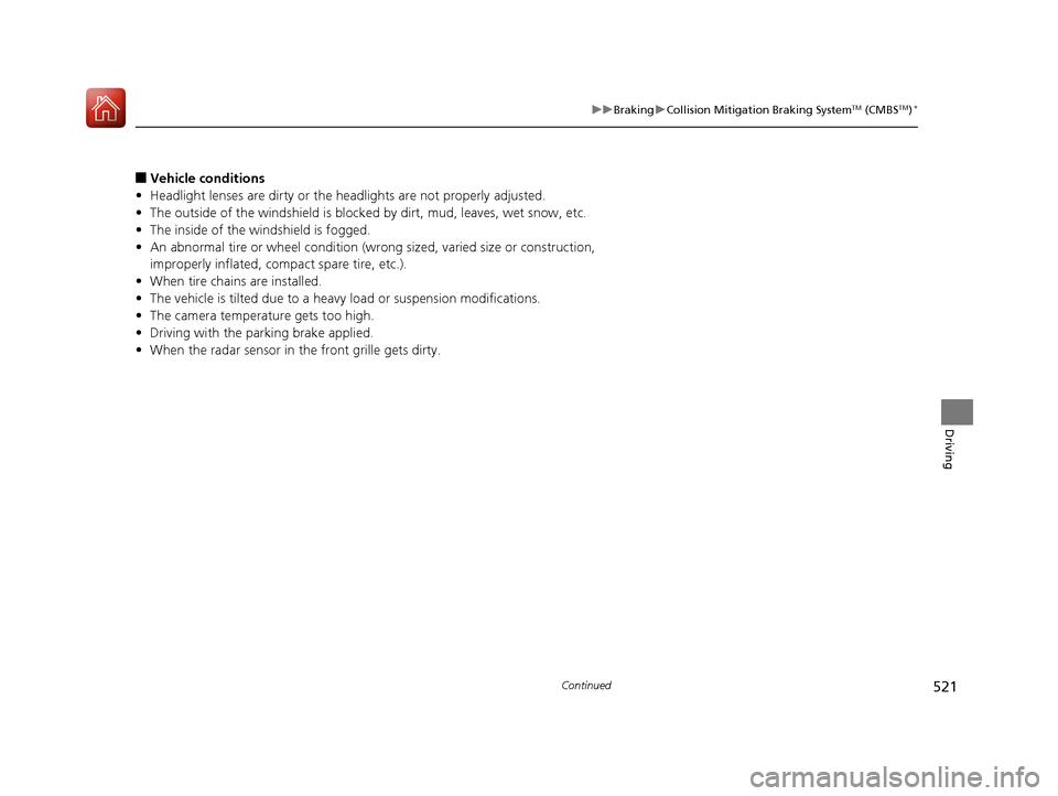 HONDA CR-V 2017 RM1, RM3, RM4 / 4.G Owners Manual 521
uuBraking uCollision Mitigation Braking SystemTM (CMBSTM)*
Continued
Driving
■Vehicle conditions
• Headlight lenses are dirty or the h eadlights are not properly adjusted.
• The outside of t