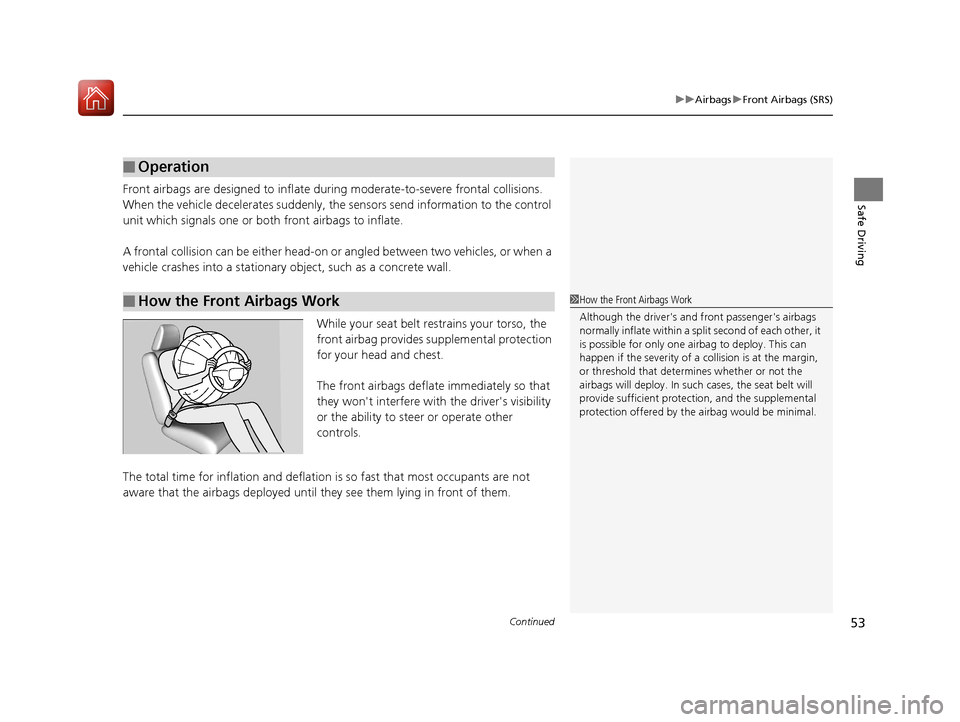 HONDA CR-V 2017 RM1, RM3, RM4 / 4.G User Guide Continued53
uuAirbags uFront Airbags (SRS)
Safe DrivingFront airbags are designed to inflate duri ng moderate-to-severe frontal collisions. 
When the vehicle decelerates suddenly, the sensors send inf