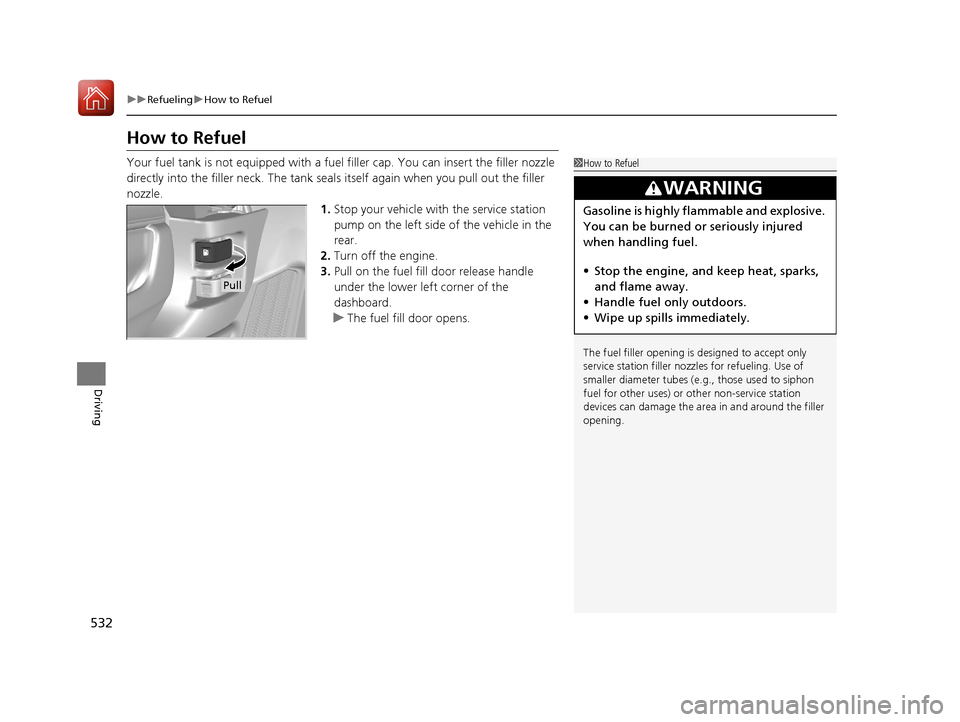 HONDA CR-V 2017 RM1, RM3, RM4 / 4.G Owners Manual 532
uuRefueling uHow to Refuel
Driving
How to Refuel
Your fuel tank is not equipped with a fuel filler cap. You can insert the filler nozzle
directly into the filler neck. The tank seal s itself aga HONDA CR-V 2017 RM1, RM3, RM4 / 4.G Owners Manual 532
uuRefueling uHow to Refuel
Driving
How to Refuel
Your fuel tank is not equipped with a fuel filler cap. You can insert the filler nozzle
directly into the filler neck. The tank seal s itself aga