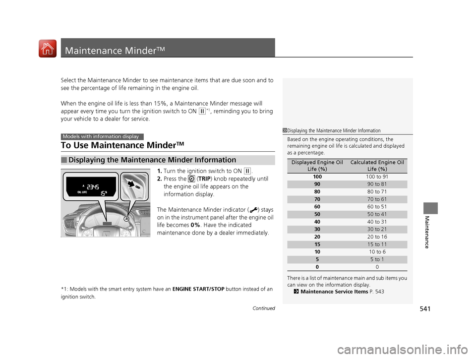 HONDA CR-V 2017 RM1, RM3, RM4 / 4.G Manual Online 541Continued
Maintenance
Maintenance MinderTM
Select the Maintenance Minder to see maintenance items that are due soon and to
see the percentage of life remaining in the engine oil.
When the engine HONDA CR-V 2017 RM1, RM3, RM4 / 4.G Manual Online 541Continued
Maintenance
Maintenance MinderTM
Select the Maintenance Minder to see maintenance items that are due soon and to
see the percentage of life remaining in the engine oil.
When the engine