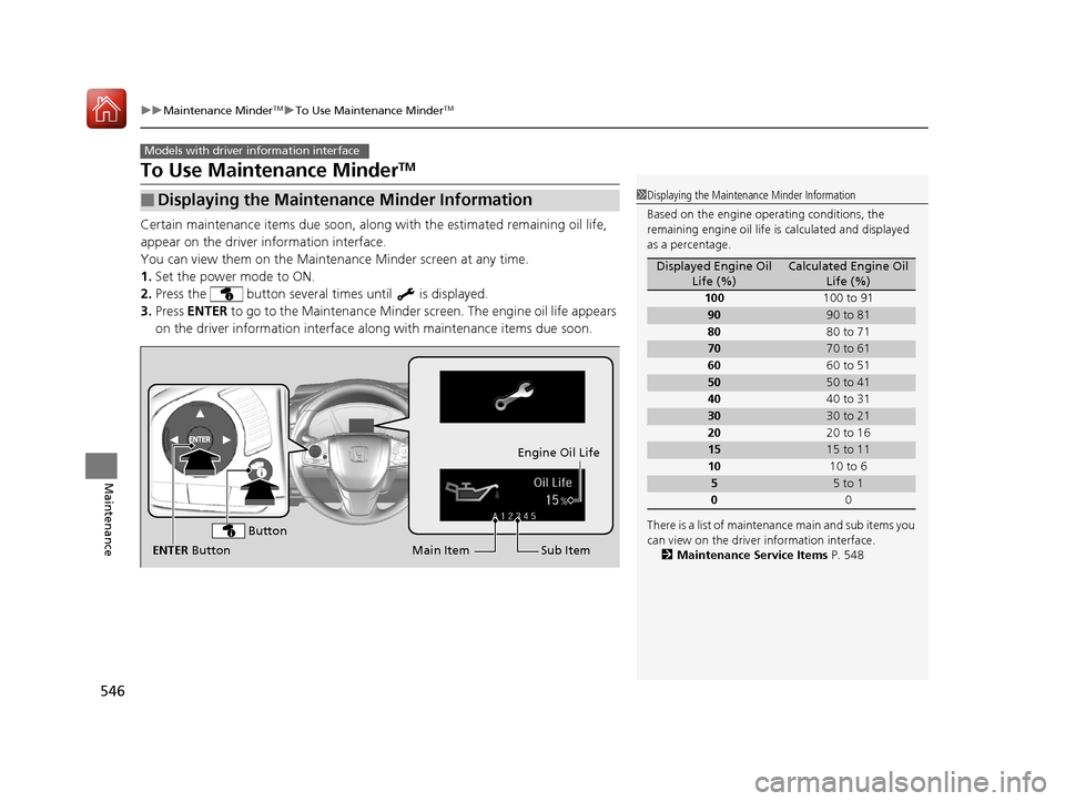 HONDA CR-V 2017 RM1, RM3, RM4 / 4.G Owners Manual 546
uuMaintenance MinderTMuTo Use Maintenance MinderTM
Maintenance
To Use Maintenance MinderTM
Certain maintenance items due soon, along with the estimated remaining oil life,
appear on the driver i HONDA CR-V 2017 RM1, RM3, RM4 / 4.G Owners Manual 546
uuMaintenance MinderTMuTo Use Maintenance MinderTM
Maintenance
To Use Maintenance MinderTM
Certain maintenance items due soon, along with the estimated remaining oil life,
appear on the driver i