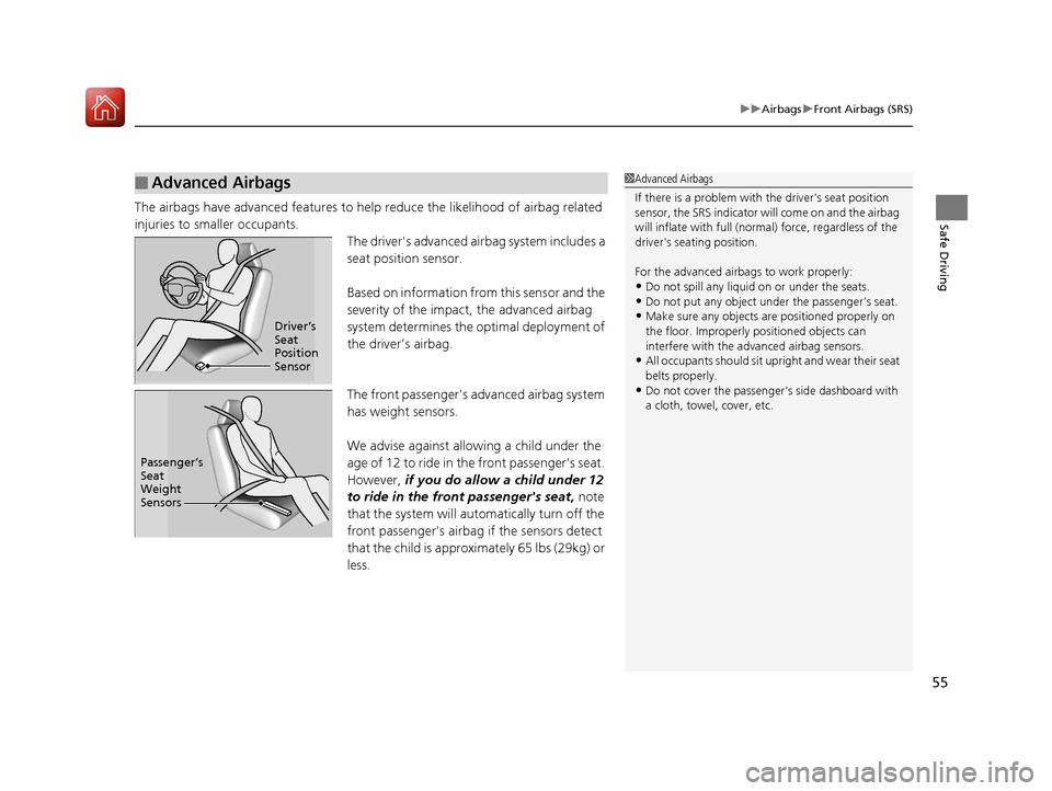 HONDA CR-V 2017 RM1, RM3, RM4 / 4.G User Guide 55
uuAirbags uFront Airbags (SRS)
Safe DrivingThe airbags have advanced features to help  reduce the likelihood of airbag related 
injuries to smaller occupants. The drivers advanced airbag system in