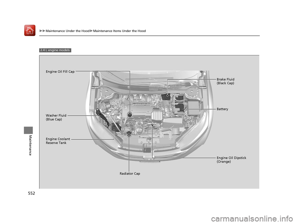 HONDA CR-V 2017 RM1, RM3, RM4 / 4.G Owners Manual 552
uuMaintenance Under the Hood uMaintenance Items Under the Hood
Maintenance
2.4 L engine models
Brake Fluid 
(Black Cap)
Engine Coolant 
Reserve Tank Radiator Cap
Washer Fluid 
(Blue Cap)
Engine Oi