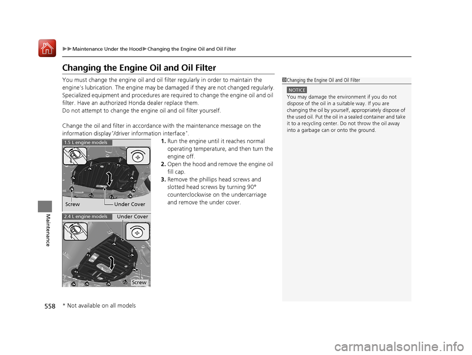 HONDA CR-V 2017 RM1, RM3, RM4 / 4.G Owners Manual 558
uuMaintenance Under the Hood uChanging the Engine Oil and Oil Filter
Maintenance
Changing the Engine Oil and Oil Filter
You must change the engine oil and oil filter regularly in order to maintain HONDA CR-V 2017 RM1, RM3, RM4 / 4.G Owners Manual 558
uuMaintenance Under the Hood uChanging the Engine Oil and Oil Filter
Maintenance
Changing the Engine Oil and Oil Filter
You must change the engine oil and oil filter regularly in order to maintain
