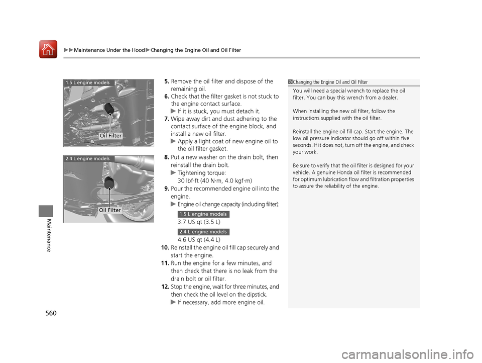 HONDA CR-V 2017 RM1, RM3, RM4 / 4.G Owners Manual uuMaintenance Under the Hood uChanging the Engine Oil and Oil Filter
560
Maintenance
5. Remove the oil filter and dispose of the 
remaining oil.
6. Check that the filter ga sket is not stuck to 
the e