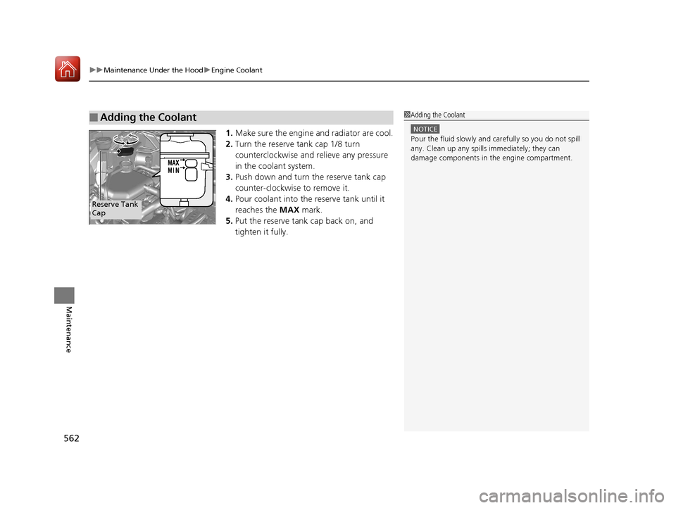 HONDA CR-V 2017 RM1, RM3, RM4 / 4.G Owners Manual uuMaintenance Under the Hood uEngine Coolant
562
Maintenance
1. Make sure the engine and radiator are cool.
2. Turn the reserve tank cap 1/8 turn 
counterclockwise and relieve any pressure 
in the coo