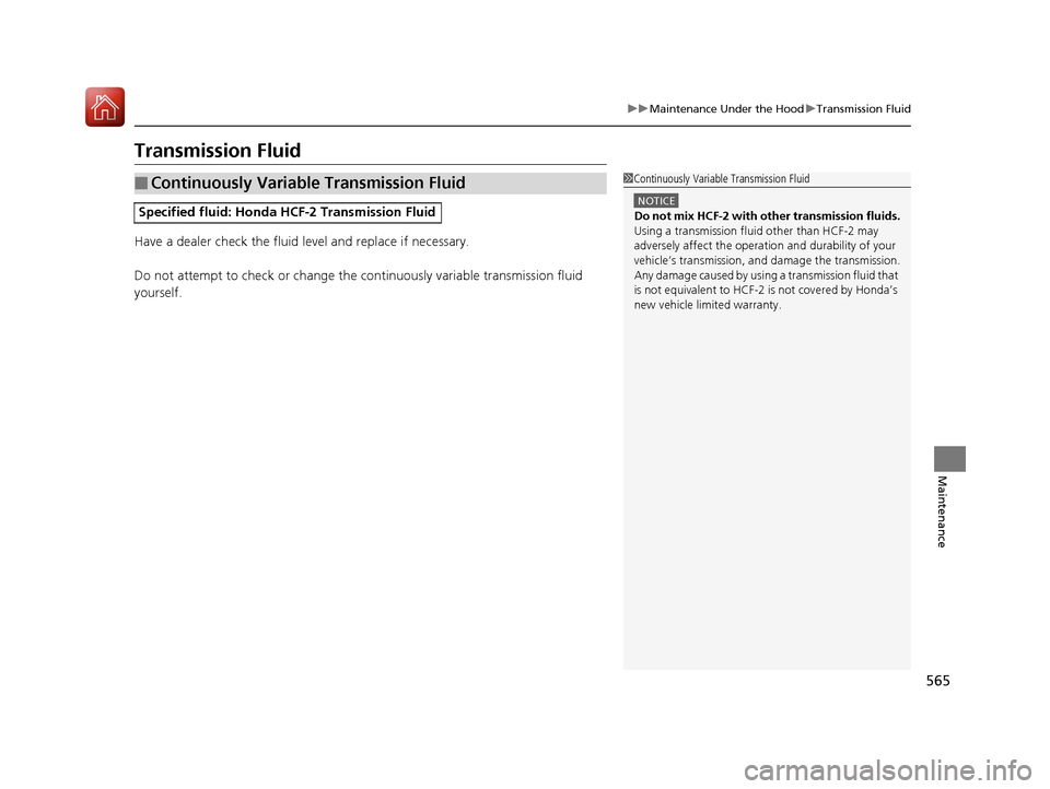 HONDA CR-V 2017 RM1, RM3, RM4 / 4.G Owners Manual 565
uuMaintenance Under the Hood uTransmission Fluid
Maintenance
Transmission Fluid
Have a dealer check the fluid level and replace if necessary.
Do not attempt to check or change the continuously va HONDA CR-V 2017 RM1, RM3, RM4 / 4.G Owners Manual 565
uuMaintenance Under the Hood uTransmission Fluid
Maintenance
Transmission Fluid
Have a dealer check the fluid level and replace if necessary.
Do not attempt to check or change the continuously va