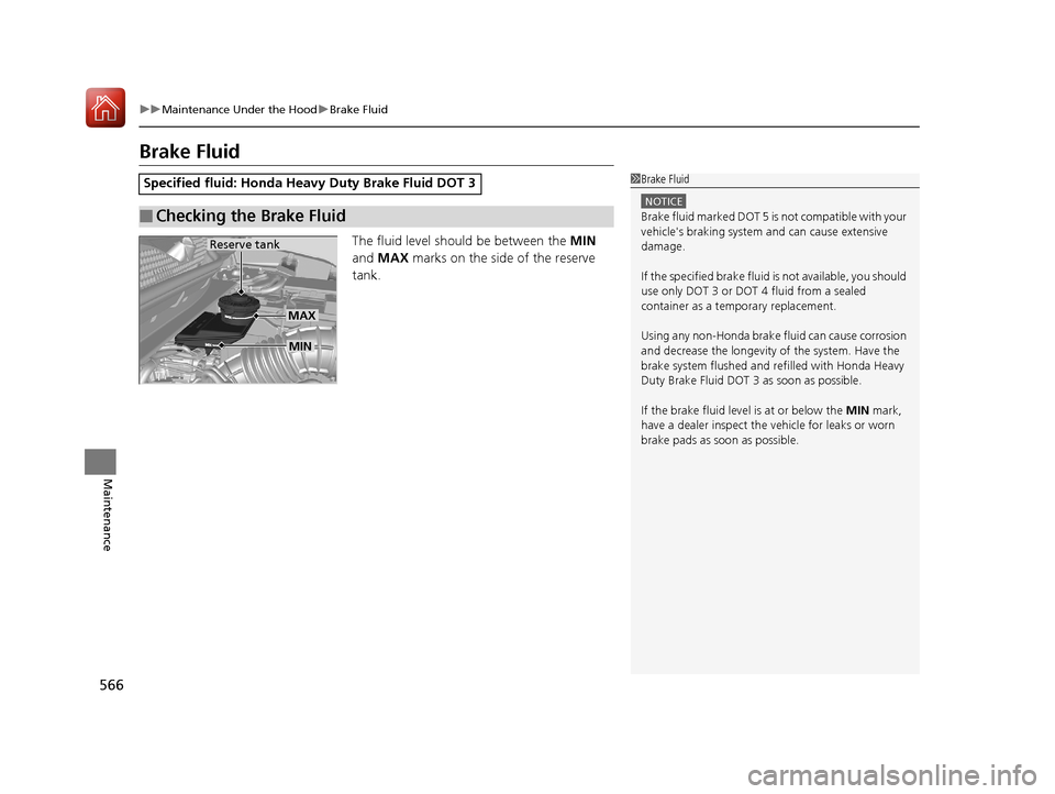 HONDA CR-V 2017 RM1, RM3, RM4 / 4.G Owners Manual 566
uuMaintenance Under the Hood uBrake Fluid
Maintenance
Brake Fluid
The fluid level should be between the MIN
and MAX marks on the side of the reserve
tank.
Specified fluid: Honda Heavy Duty Br HONDA CR-V 2017 RM1, RM3, RM4 / 4.G Owners Manual 566
uuMaintenance Under the Hood uBrake Fluid
Maintenance
Brake Fluid
The fluid level should be between the MIN
and MAX marks on the side of the reserve
tank.
Specified fluid: Honda Heavy Duty Br