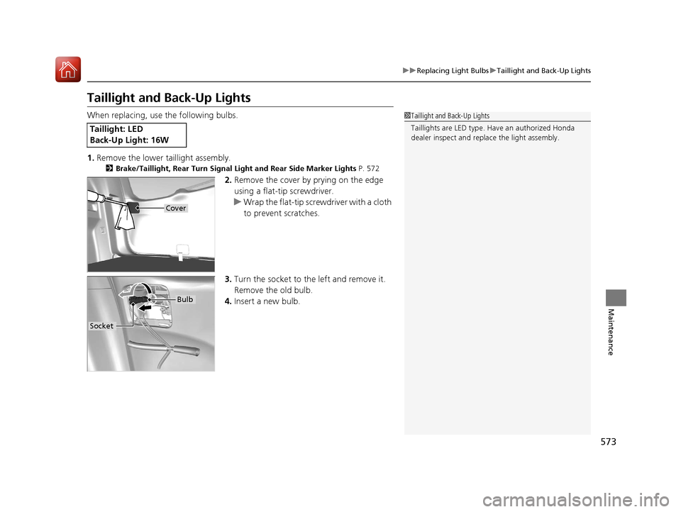 HONDA CR-V 2017 RM1, RM3, RM4 / 4.G Owners Manual 573
uuReplacing Light Bulbs uTaillight and Back-Up Lights
Maintenance
Taillight and Back-Up Lights
When replacing, use the following bulbs.
1. Remove the lower taillight assembly.
2 Brake/Taillight, R