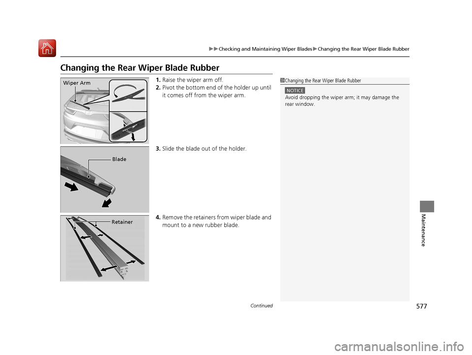 HONDA CR-V 2017 RM1, RM3, RM4 / 4.G Owners Manual 577
uuChecking and Maintaining Wiper Blades uChanging the Rear Wiper Blade Rubber
Continued
Maintenance
Changing the Rear Wiper Blade Rubber
1.Raise the wiper arm off.
2. Pivot the bottom end of the HONDA CR-V 2017 RM1, RM3, RM4 / 4.G Owners Manual 577
uuChecking and Maintaining Wiper Blades uChanging the Rear Wiper Blade Rubber
Continued
Maintenance
Changing the Rear Wiper Blade Rubber
1.Raise the wiper arm off.
2. Pivot the bottom end of the