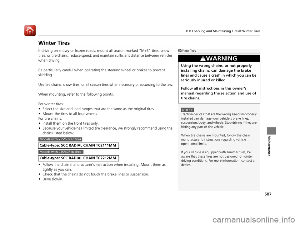 HONDA CR-V 2017 RM1, RM3, RM4 / 4.G Owners Manual 587
uuChecking and Maintaining Tires uWinter Tires
Maintenance
Winter Tires
If driving on snowy or frozen roads, mount  all season marked “M+S” tires, snow 
tires, or tire chains; reduce speed; an