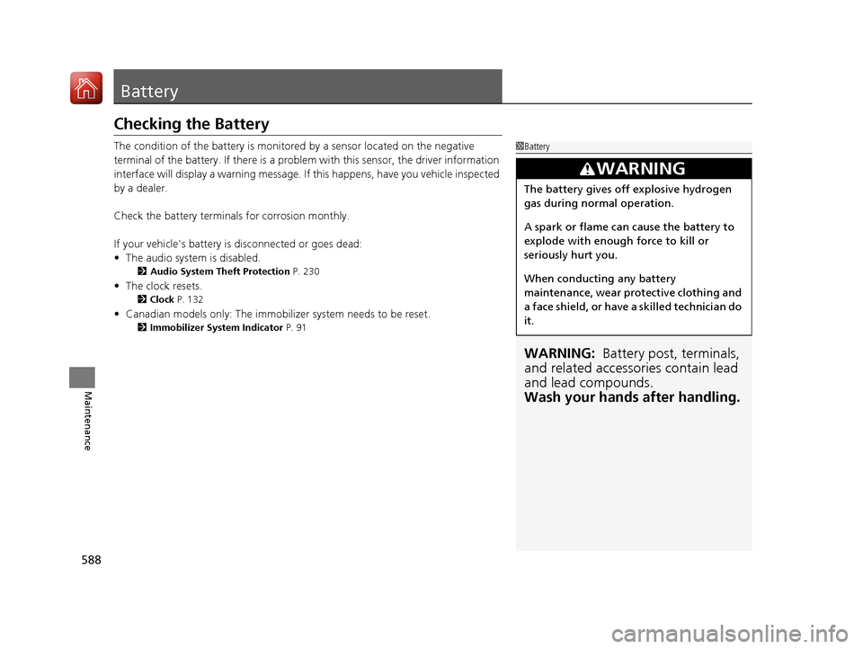 HONDA CR-V 2017 RM1, RM3, RM4 / 4.G Owners Manual 588
Maintenance
Battery
Checking the Battery
The condition of the battery is monitored by a sensor located on the negative
terminal of the battery. If there is a problem with this sensor, the driver HONDA CR-V 2017 RM1, RM3, RM4 / 4.G Owners Manual 588
Maintenance
Battery
Checking the Battery
The condition of the battery is monitored by a sensor located on the negative
terminal of the battery. If there is a problem with this sensor, the driver