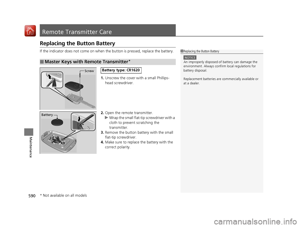 HONDA CR-V 2017 RM1, RM3, RM4 / 4.G Service Manual 590
Maintenance
Remote Transmitter Care
Replacing the Button Battery
If the indicator does not come on when the button is pressed, replace the battery.
1. Unscrew the cover with a small Phillips-
hea HONDA CR-V 2017 RM1, RM3, RM4 / 4.G Service Manual 590
Maintenance
Remote Transmitter Care
Replacing the Button Battery
If the indicator does not come on when the button is pressed, replace the battery.
1. Unscrew the cover with a small Phillips-
hea