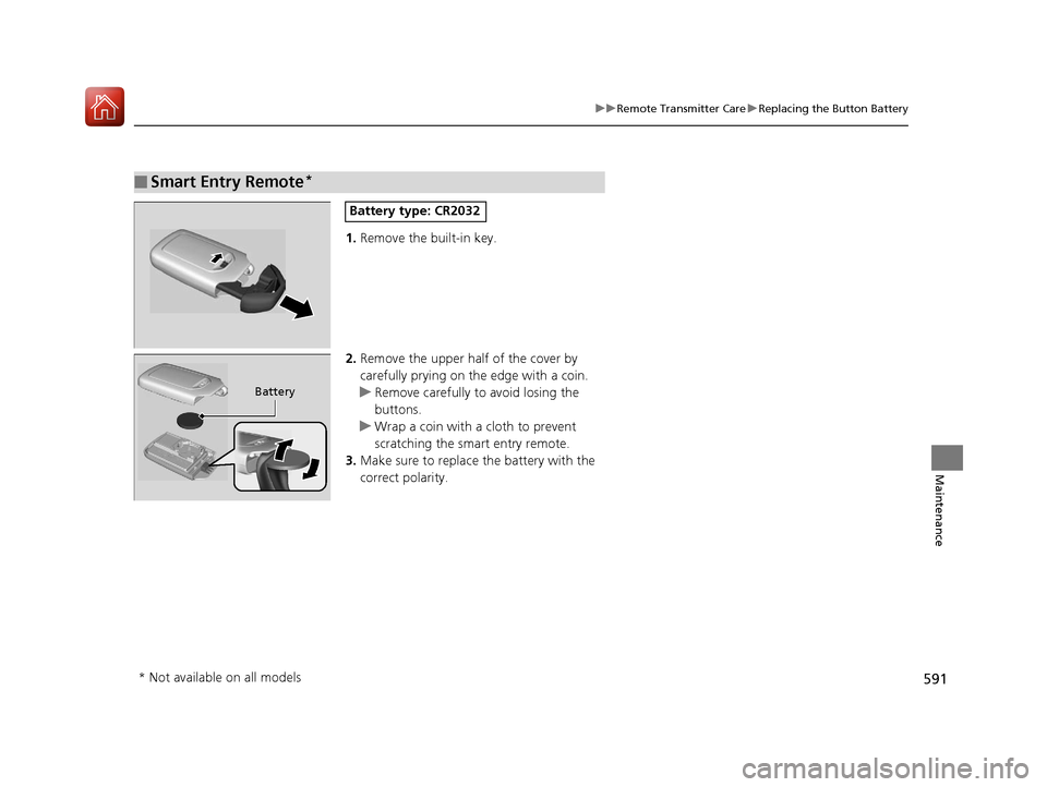 HONDA CR-V 2017 RM1, RM3, RM4 / 4.G Service Manual 591
uuRemote Transmitter Care uReplacing the Button Battery
Maintenance
1. Remove the built-in key.
2. Remove the upper half of the cover by
carefully prying on the edge with a coin.
u Remove careful HONDA CR-V 2017 RM1, RM3, RM4 / 4.G Service Manual 591
uuRemote Transmitter Care uReplacing the Button Battery
Maintenance
1. Remove the built-in key.
2. Remove the upper half of the cover by
carefully prying on the edge with a coin.
u Remove careful