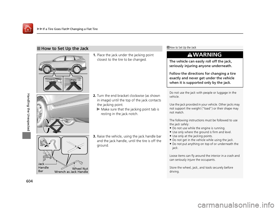 HONDA CR-V 2017 RM1, RM3, RM4 / 4.G Owners Manual uuIf a Tire Goes Flat uChanging a Flat Tire
604
Handling the Unexpected
1. Place the jack under the jacking point
closest to the tire to be changed.
2. Turn the end bracket clockwise (as shown
in im HONDA CR-V 2017 RM1, RM3, RM4 / 4.G Owners Manual uuIf a Tire Goes Flat uChanging a Flat Tire
604
Handling the Unexpected
1. Place the jack under the jacking point
closest to the tire to be changed.
2. Turn the end bracket clockwise (as shown
in im