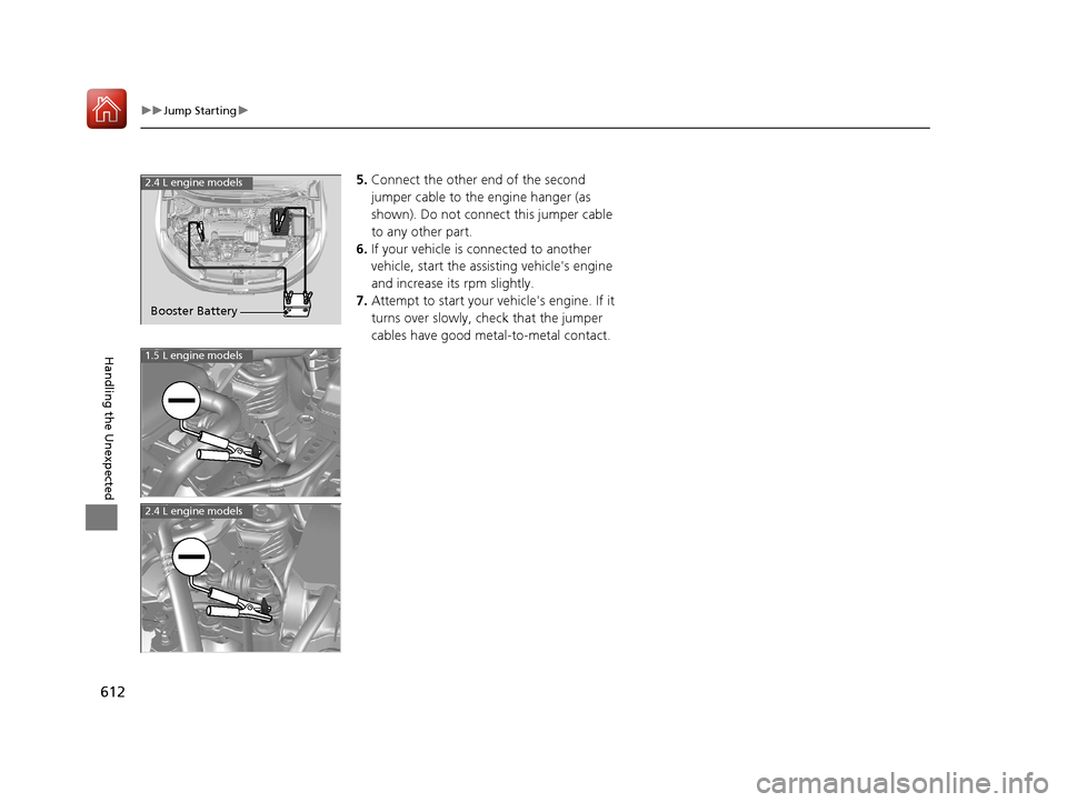 HONDA CR-V 2017 RM1, RM3, RM4 / 4.G Workshop Manual 612
uuJump Starting u
Handling the Unexpected
5.Connect the other end of the second
jumper cable to the engine hanger (as
shown). Do not connect this jumper cable
to any other part.
6. If your vehi HONDA CR-V 2017 RM1, RM3, RM4 / 4.G Workshop Manual 612
uuJump Starting u
Handling the Unexpected
5.Connect the other end of the second
jumper cable to the engine hanger (as
shown). Do not connect this jumper cable
to any other part.
6. If your vehi