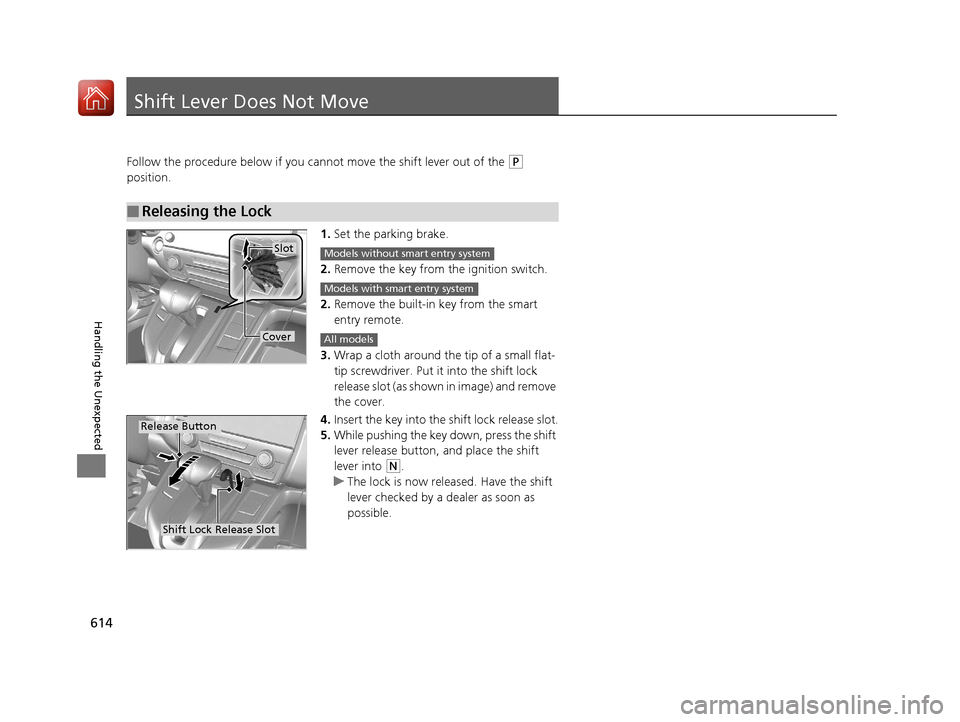 HONDA CR-V 2017 RM1, RM3, RM4 / 4.G Service Manual 614
Handling the Unexpected
Shift Lever Does Not Move
Follow the procedure below if you cannot move the shift lever out of the (P
position.
1.Set the parking brake.
2. Remove the key from the ignitio HONDA CR-V 2017 RM1, RM3, RM4 / 4.G Service Manual 614
Handling the Unexpected
Shift Lever Does Not Move
Follow the procedure below if you cannot move the shift lever out of the (P
position.
1.Set the parking brake.
2. Remove the key from the ignitio