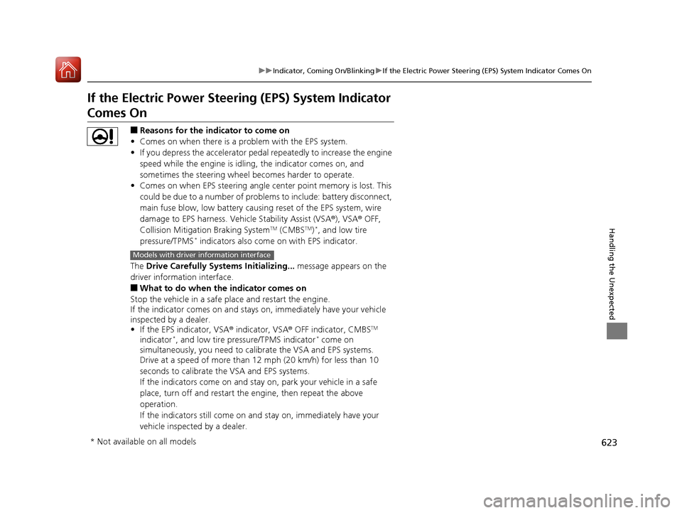 HONDA CR-V 2017 RM1, RM3, RM4 / 4.G User Guide 623
uuIndicator, Coming On/Blinking uIf the Electric Power Steering (EPS) System Indicator Comes On
Handling the Unexpected
If the Electric Power Steeri ng (EPS) System Indicator 
Comes On
■Reasons 