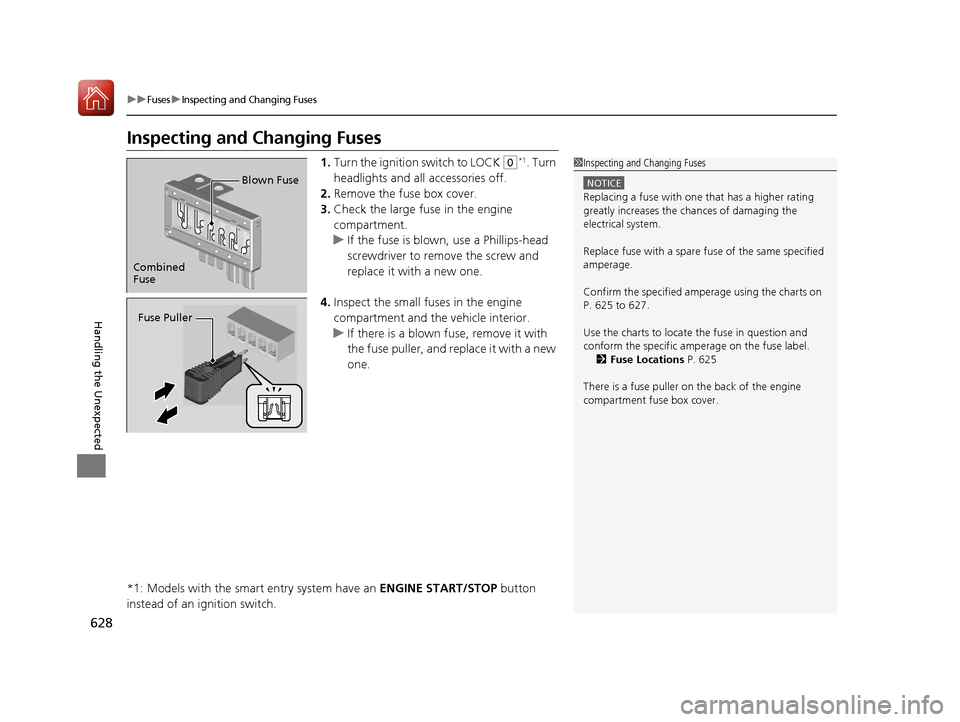 HONDA CR-V 2017 RM1, RM3, RM4 / 4.G Owners Manual 628
uuFusesuInspecting and Changing Fuses
Handling the Unexpected
Inspecting and Changing Fuses
1.Turn the ignition  switch to LOCK (0*1. Turn 
headlights and all accessories off.
2. Remove the fuse b