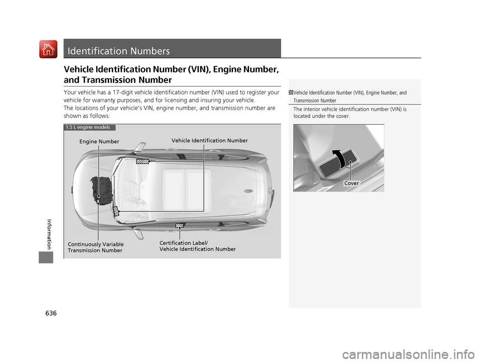HONDA CR-V 2017 RM1, RM3, RM4 / 4.G Owners Manual 636
Information
Identification Numbers
Vehicle Identification Number (VIN), Engine Number,
and Transmission Number
Your vehicle has a 17-digit vehicle identification number (V IN) used to register yo HONDA CR-V 2017 RM1, RM3, RM4 / 4.G Owners Manual 636
Information
Identification Numbers
Vehicle Identification Number (VIN), Engine Number,
and Transmission Number
Your vehicle has a 17-digit vehicle identification number (V IN) used to register yo