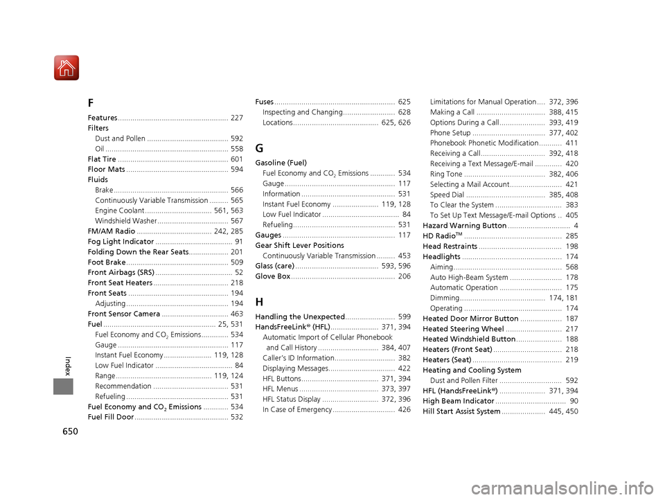 HONDA CR-V 2017 RM1, RM3, RM4 / 4.G Owners Manual 650
Index
F
Features..................................................... 227
Filters Dust and Pollen ....................................... 592
Oil ..................................................