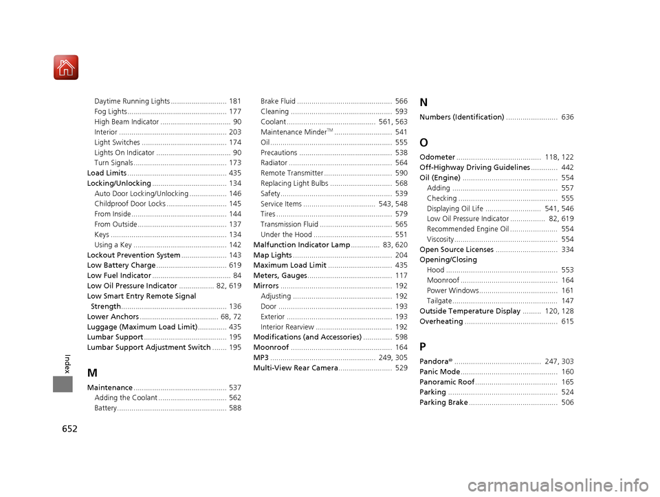 HONDA CR-V 2017 RM1, RM3, RM4 / 4.G User Guide 652
Index
Daytime Running Lights ........................... 181
Fog Lights ................................................ 177
High Beam Indicator ..................................  90
Interior ...