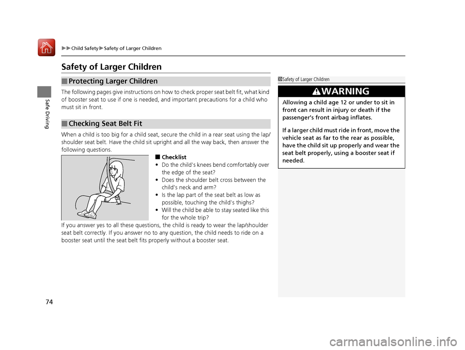 HONDA CR-V 2017 RM1, RM3, RM4 / 4.G Owners Guide 74
uuChild Safety uSafety of Larger Children
Safe Driving
Safety of Larger Children
The following pages give instructions on how  to check proper seat belt fit, what kind 
of booster seat to use if on