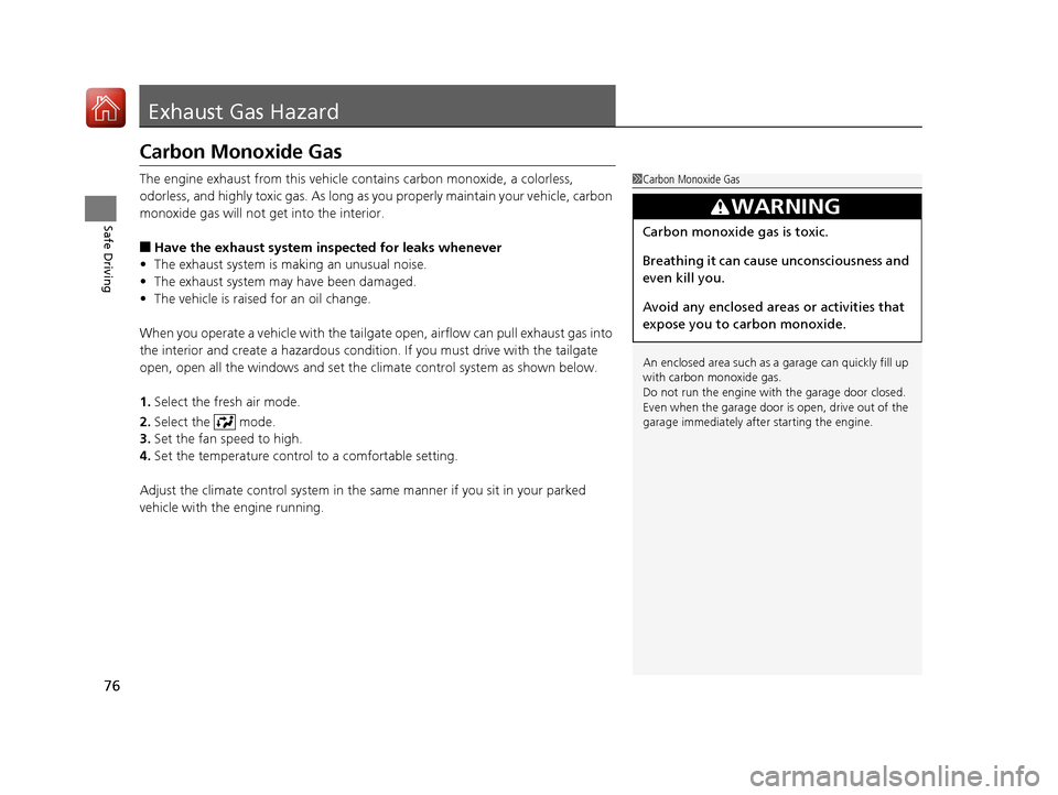 HONDA CR-V 2017 RM1, RM3, RM4 / 4.G Owners Manual 76
Safe Driving
Exhaust Gas Hazard
Carbon Monoxide Gas
The engine exhaust from this vehicle contains carbon monoxide, a colorless, 
odorless, and highly toxic gas. As long as you properly maintain you