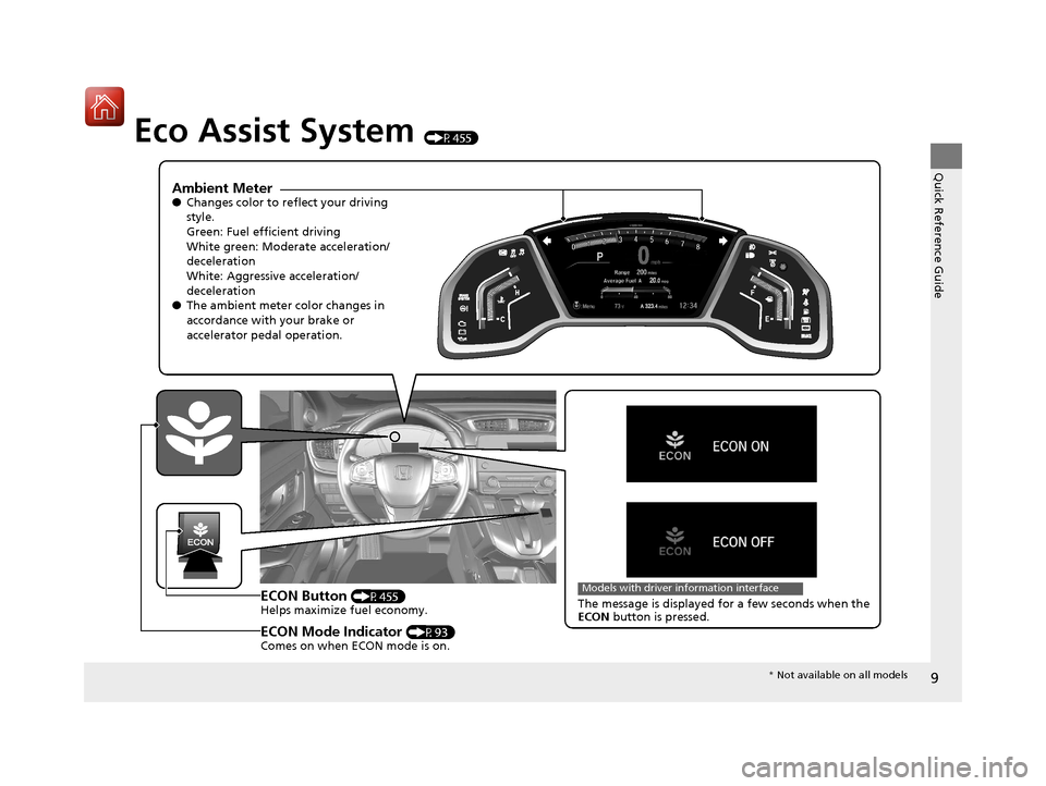 HONDA CR-V 2017 RM1, RM3, RM4 / 4.G Owners Manual 9
Quick Reference Guide
Eco Assist System (P455)
Ambient Meter●Changes color to reflect your driving 
style.
Green: Fuel efficient driving
White green: Moderate acceleration/
deceleration
White: Agg