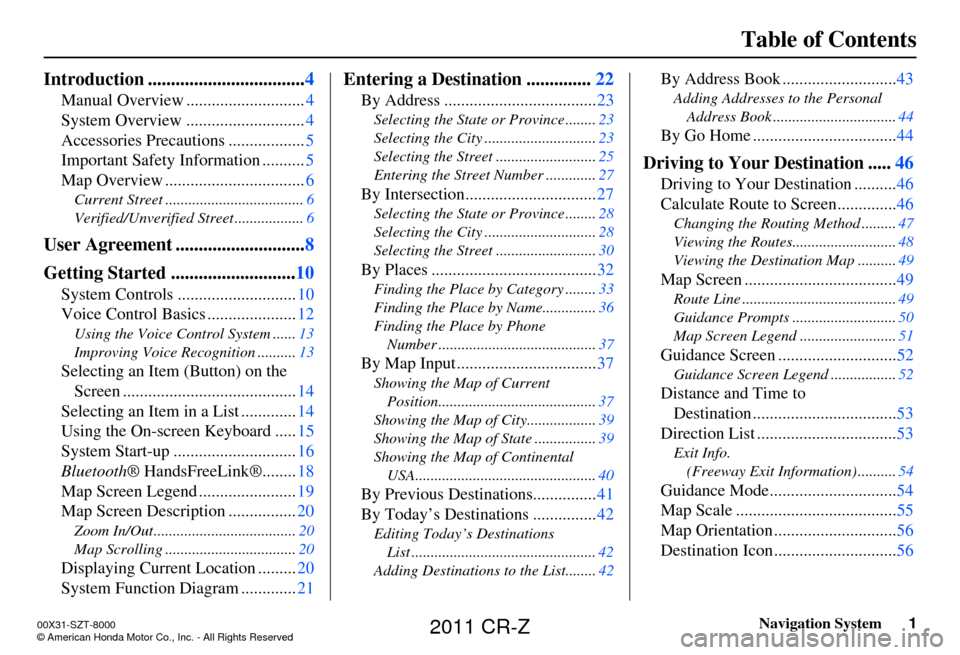HONDA CR-Z 2011 1.G Navigation Manual Navigation System1
Table of Contents
Introduction .................................. 4
Manual Overview ............................ 4
System Overview ............................ 4
Accessories Precaut