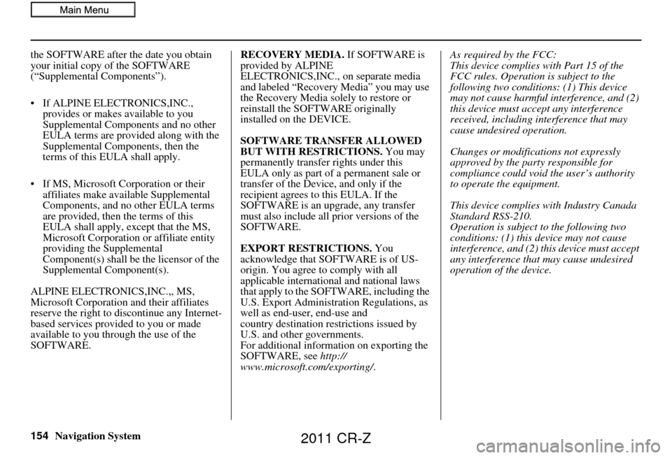 HONDA CR-Z 2011 1.G Navigation Manual 154Navigation System
the SOFTWARE after the date you obtain
your initial copy of the SOFTWARE
(“Supplemental Components”).
• If ALPINE ELEC
TRONICS,INC.,
provides or makes available to you
S HONDA CR-Z 2011 1.G Navigation Manual 154Navigation System
the SOFTWARE after the date you obtain
your initial copy of the SOFTWARE
(“Supplemental Components”).
• If ALPINE ELEC
TRONICS,INC.,
provides or makes available to you
S