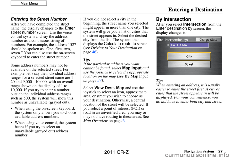 HONDA CR-Z 2011 1.G Navigation Manual Navigation System27
Entering the Street Number
After you have completed the street 
name, the display changes to the  Enter 
street number  screen. Use the voice 
control system and say the address 
n